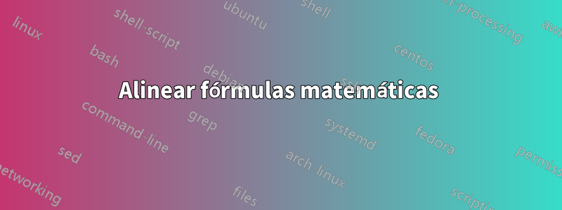 Alinear fórmulas matemáticas