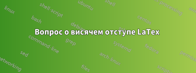 Вопрос о висячем отступе LaTex