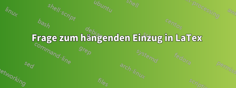 Frage zum hängenden Einzug in LaTex