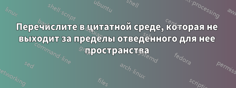 Перечислите в цитатной среде, которая не выходит за пределы отведенного для нее пространства