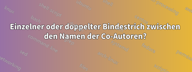 Einzelner oder doppelter Bindestrich zwischen den Namen der Co-Autoren?