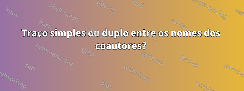 Traço simples ou duplo entre os nomes dos coautores?