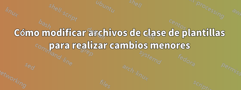 Cómo modificar archivos de clase de plantillas para realizar cambios menores