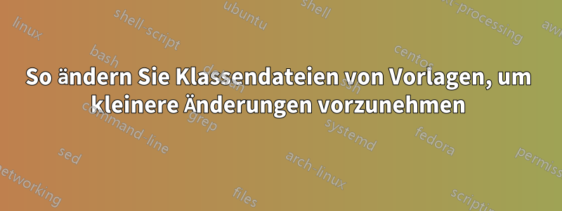 So ändern Sie Klassendateien von Vorlagen, um kleinere Änderungen vorzunehmen