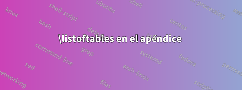 \listoftables en el apéndice