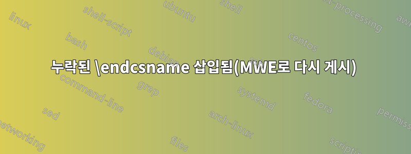 누락된 \endcsname 삽입됨(MWE로 다시 게시)