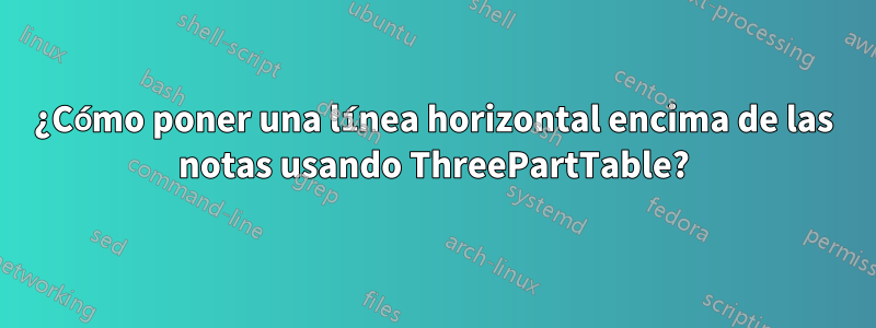 ¿Cómo poner una línea horizontal encima de las notas usando ThreePartTable?