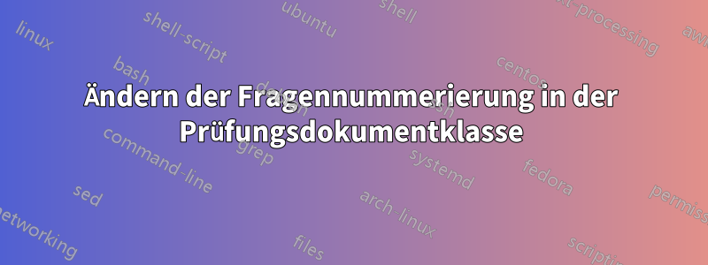 Ändern der Fragennummerierung in der Prüfungsdokumentklasse