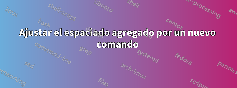 Ajustar el espaciado agregado por un nuevo comando