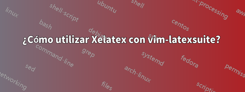 ¿Cómo utilizar Xelatex con vim-latexsuite?