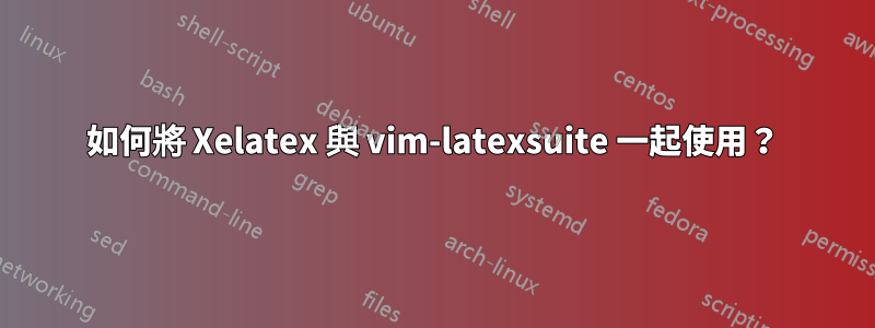 如何將 Xelatex 與 vim-latexsuite 一起使用？