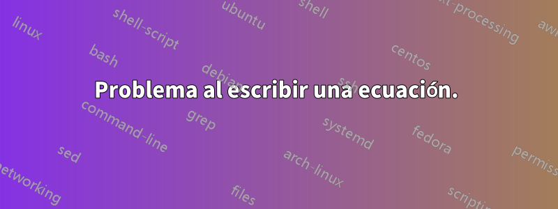 Problema al escribir una ecuación.