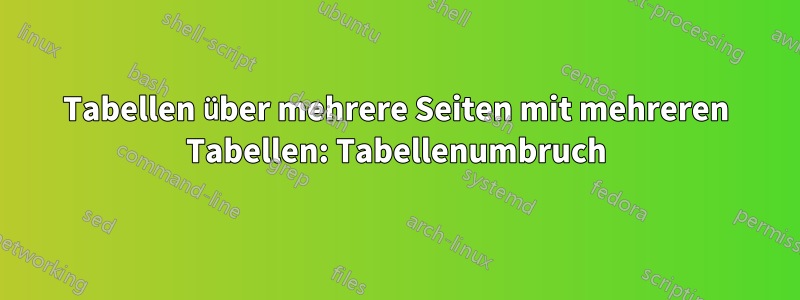 Tabellen über mehrere Seiten mit mehreren Tabellen: Tabellenumbruch