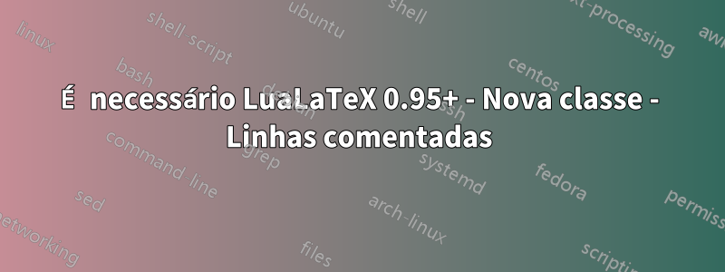 É necessário LuaLaTeX 0.95+ - Nova classe - Linhas comentadas