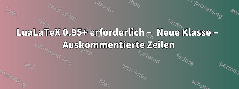 LuaLaTeX 0.95+ erforderlich – Neue Klasse – Auskommentierte Zeilen