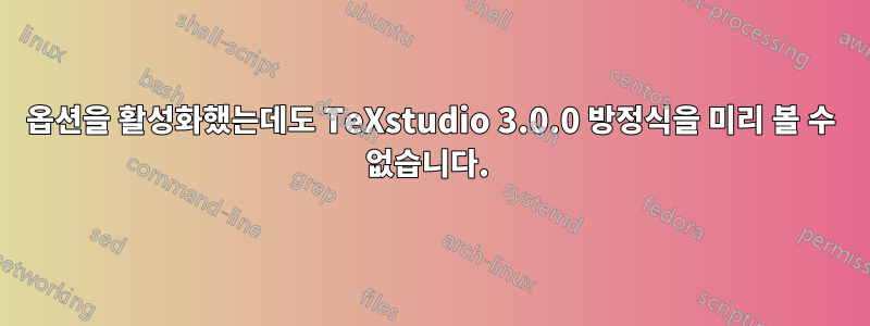 옵션을 활성화했는데도 TeXstudio 3.0.0 방정식을 미리 볼 수 없습니다. 