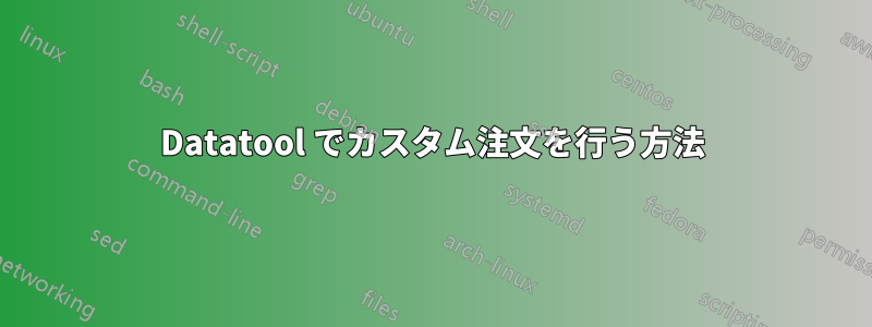 Datatool でカスタム注文を行う方法