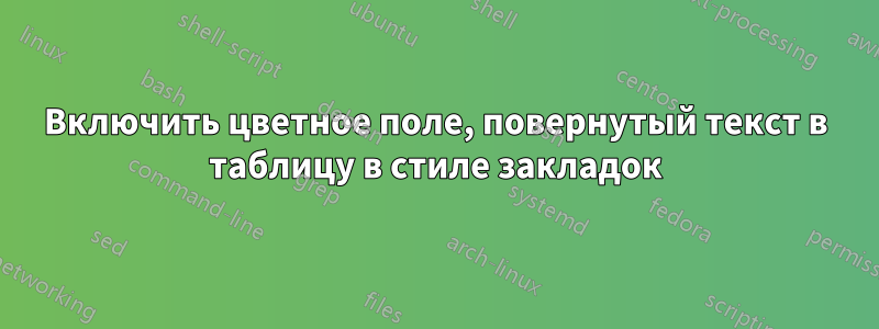 Включить цветное поле, повернутый текст в таблицу в стиле закладок