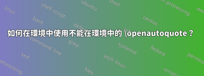 如何在環境中使用不能在環境中的 \openautoquote？