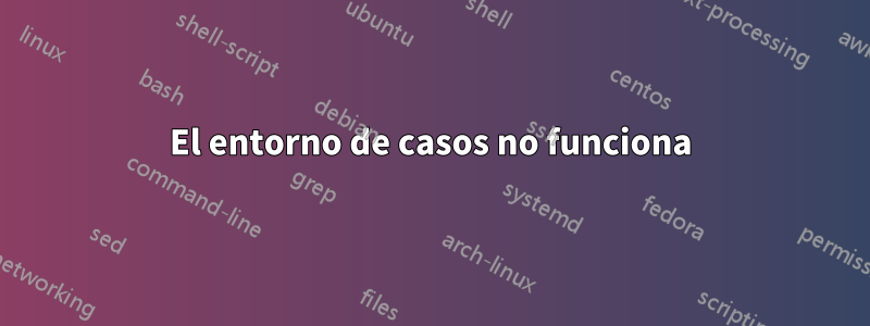 El entorno de casos no funciona