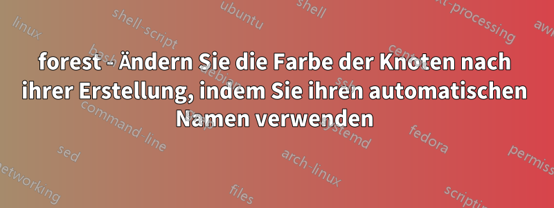 forest - Ändern Sie die Farbe der Knoten nach ihrer Erstellung, indem Sie ihren automatischen Namen verwenden