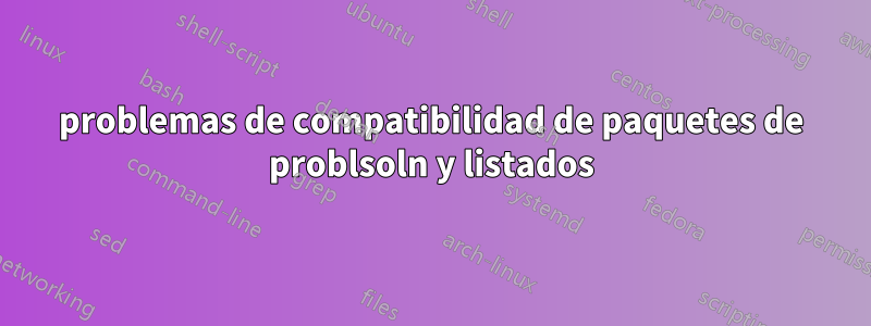 problemas de compatibilidad de paquetes de problsoln y listados