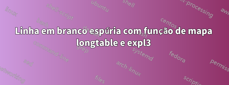 Linha em branco espúria com função de mapa longtable e expl3