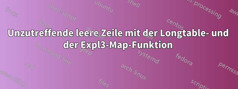 Unzutreffende leere Zeile mit der Longtable- und der Expl3-Map-Funktion