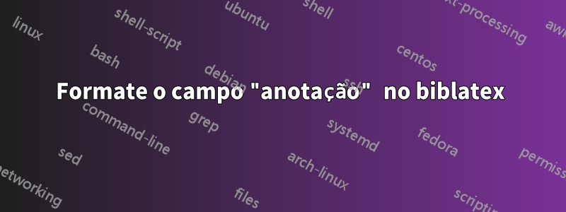 Formate o campo "anotação" no biblatex