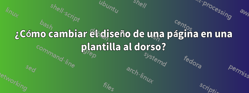 ¿Cómo cambiar el diseño de una página en una plantilla al dorso?