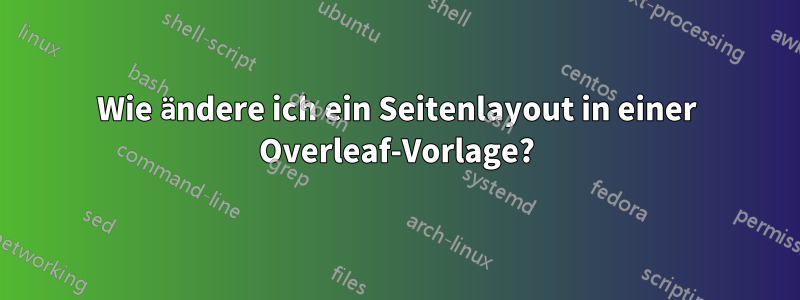 Wie ändere ich ein Seitenlayout in einer Overleaf-Vorlage?