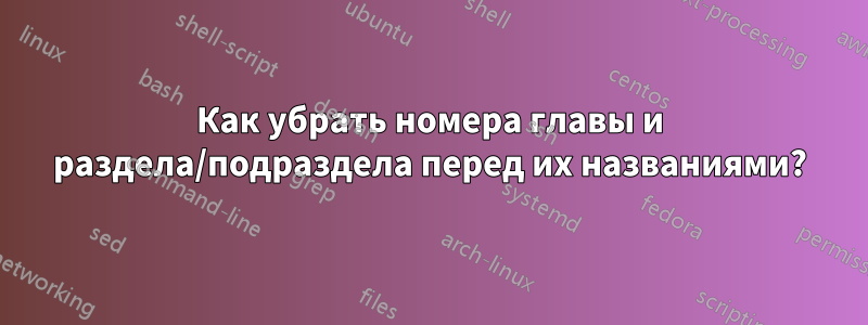 Как убрать номера главы и раздела/подраздела перед их названиями?