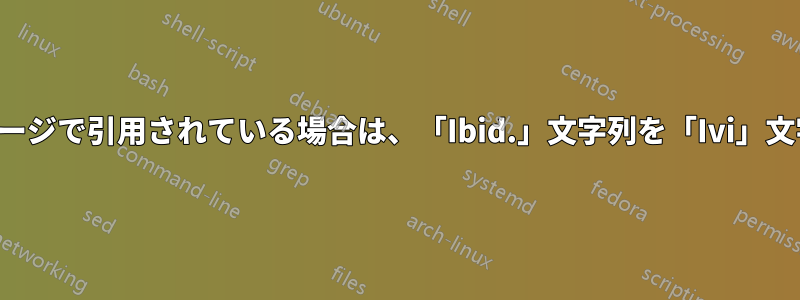 同じ参考文献が別のページで引用されている場合は、「Ibid.」文字列を「Ivi」文字列に置き換えます。