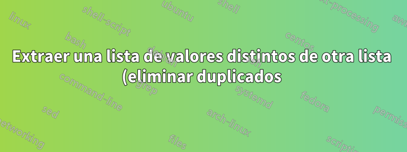 Extraer una lista de valores distintos de otra lista (eliminar duplicados)