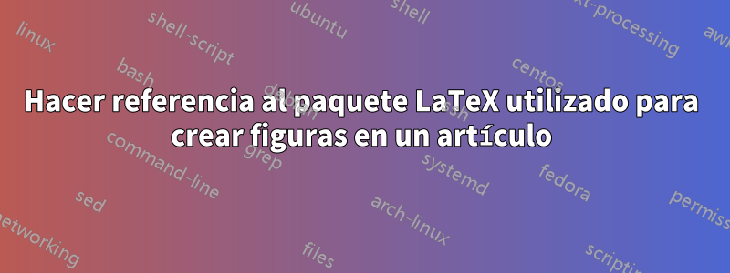 Hacer referencia al paquete LaTeX utilizado para crear figuras en un artículo