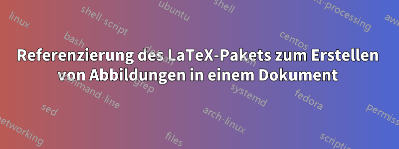 Referenzierung des LaTeX-Pakets zum Erstellen von Abbildungen in einem Dokument