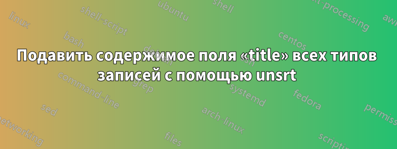 Подавить содержимое поля «title» всех типов записей с помощью unsrt