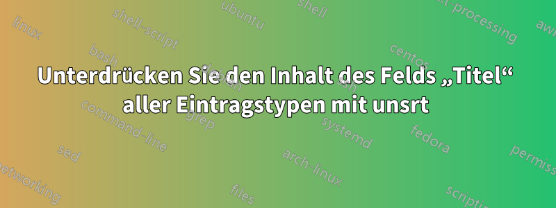 Unterdrücken Sie den Inhalt des Felds „Titel“ aller Eintragstypen mit unsrt