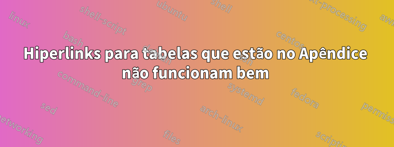 Hiperlinks para tabelas que estão no Apêndice não funcionam bem