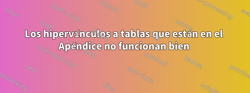 Los hipervínculos a tablas que están en el Apéndice no funcionan bien