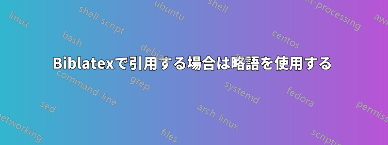 Biblatexで引用する場合は略語を使用する