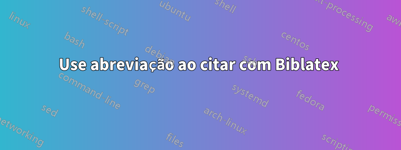 Use abreviação ao citar com Biblatex