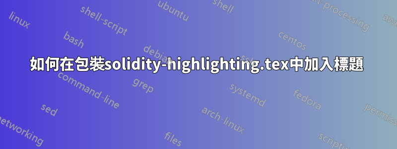 如何在包裝solidity-highlighting.tex中加入標題