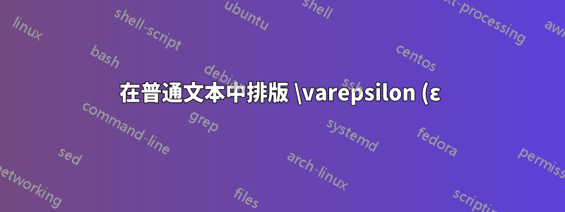 在普通文本中排版 \varepsilon (ε)