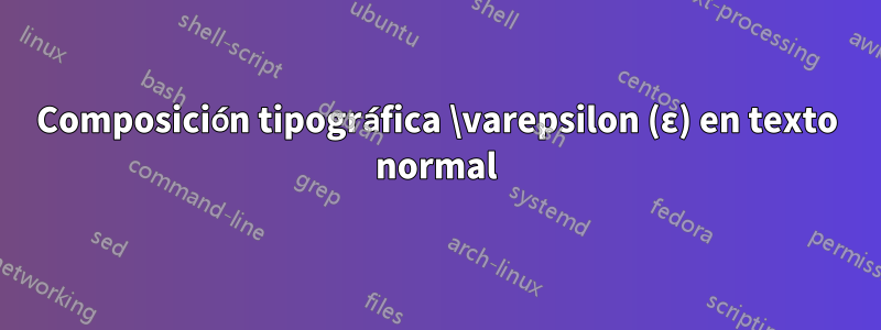 Composición tipográfica \varepsilon (ε) en texto normal