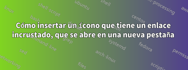 Cómo insertar un ícono que tiene un enlace incrustado, que se abre en una nueva pestaña