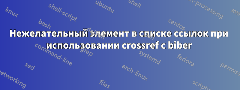 Нежелательный элемент в списке ссылок при использовании crossref с biber