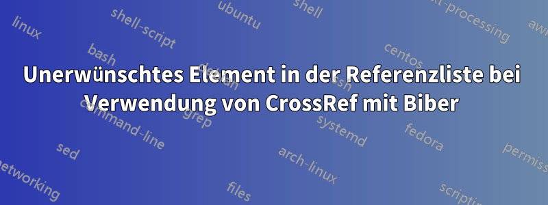 Unerwünschtes Element in der Referenzliste bei Verwendung von CrossRef mit Biber