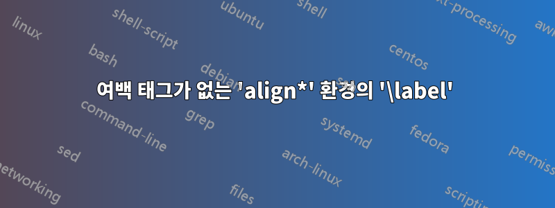 여백 태그가 없는 'align*' 환경의 '\label'