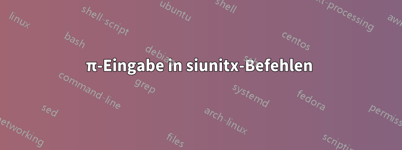 π-Eingabe in siunitx-Befehlen